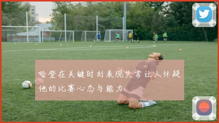 哈登在关键时刻表现失常让人怀疑他的比赛心态与能力