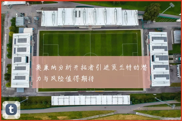 奥康纳分析开拓者引进莫兰特的潜力与风险值得期待